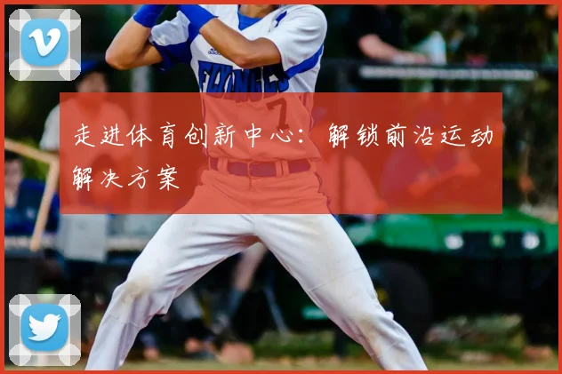 走进体育创新中心：解锁前沿运动解决方案
